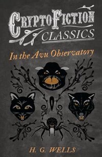 In the Avu Observatory (Cryptofiction Classics - Weird Tales of Strange Creatures) by H. G. Wells
