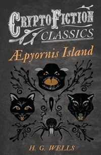 ?pyornis Island (Cryptofiction Classics - Weird Tales of Strange Creatures) by H. G. Wells