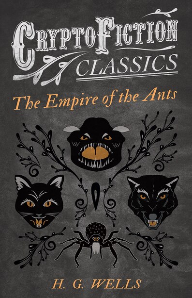 The Empire of the Ants (Cryptofiction Classics - Weird Tales of Strange Creatures) by H. G. Wells
