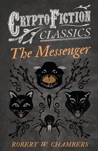 The Messenger (Cryptofiction Classics - Weird Tales of Strange Creatures) by Robert W. Chambers