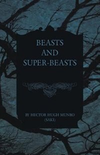 Beasts and Super-Beasts by Hector Hugh Munro (Saki)