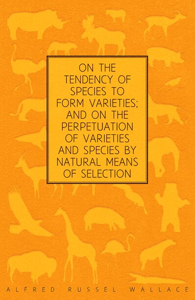 On the Tendency of Species to form Varieties; and on the Perpetuation of Varieties and Species by Natural Means of Selection by Alfred Russel Wallace