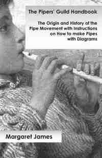 The Pipers' Guild Handbook - The Origin And History Of The Pipe Movement With Instructions On How To Make Pipes With Diagrams by Margaret James