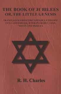 The Book of Jubilees - Or, The Little Genesis - Translated From the Editor's Ethiopic Text and Edited, with Introduction, Notes and Indices by R. H. Charles