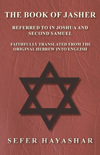 The Book of Jasher - Referred to in Joshua and Second Samuel - Faithfully Translated from the Original Hebrew into English by Sefer haYashar
