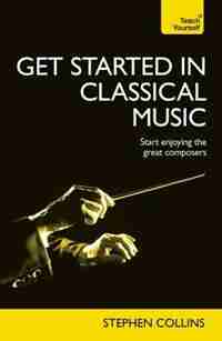 Get Started In Classical Music by Stephen Collins
