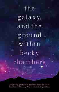 The Galaxy, And The Ground Within by Becky Chambers