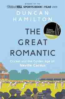 The Great Romantic: Cricket And The Golden Age Of Neville Cardus by Duncan Hamilton