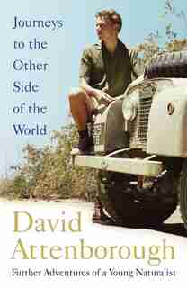 Journeys To The Other Side Of The World: Further Adventures Of A Young David Attenborough by David Attenborough