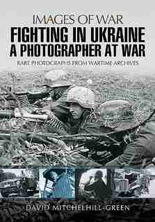 Fighting In Ukraine: A Photographer At War by David Mitchelhill-green