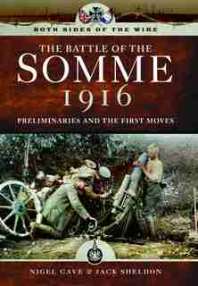 Both Sides Of The Wire - Disaster At Dawn: Somme 1916: Preliminaries And First Moves by Nigel Cave