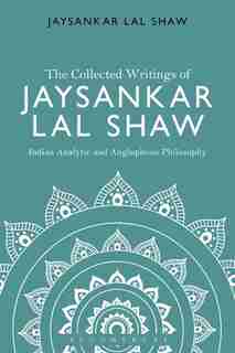 The Collected Writings Of Jaysankar Lal Shaw: Indian Analytic And Anglophone Philosophy by Jaysankar Lal Shaw