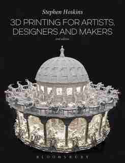 3d Printing For Artists, Designers And Makers by Stephen Hoskins