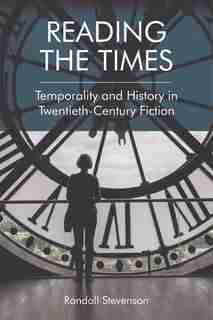Reading the Times: Temporality and History in Twentieth-Century Fiction by Randall Stevenson