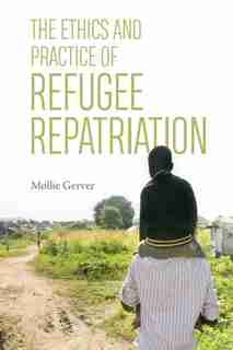 The Ethics And Practice Of Refugee Repatriation by Mollie Gerver