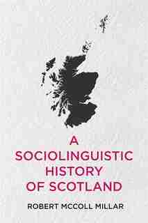 A Sociolinguistic History Of Scotland by Robert McColl Millar