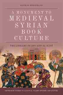 A Monument To Medieval Syrian Book Culture: The Library Of Ibn ?abd Al-hadi de Konrad Hirschler