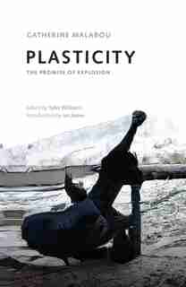 Plasticity: The Promise Of Explosion by Catherine Malibou