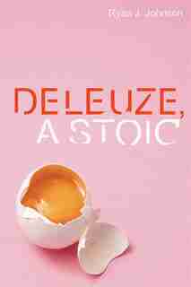 Deleuze, A Stoic by Ryan J. Johnson