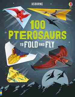 100 Pterosaurs To Fold And Fly by Tbc Tbc