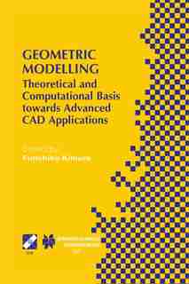 Geometric Modelling: Theoretical And Computational Basis Towards Advanced Cad Applications. Ifip Tc5/wg5.2 Sixth Interna by Fumihiko Kimura
