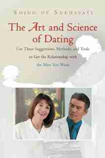 The Art And Science Of Dating: Use These Suggestions, Methods, And Tools To Get The Relationship With The Man You Want by Shido of Sukhavati