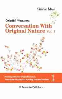 Celestial Messages: Conversation With Original Nature Vol. 1 by Suroso Mun