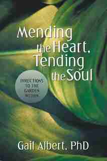 Mending The Heart, Tending The Soul: Directions To The Garden Within by Gail Albert Phd