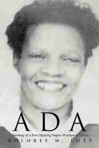 Ada: Journey Of A Post Slavery Negro Woman Of Valor by Dolores M. Lott