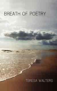 Breath Of Poetry by Teresa Walters