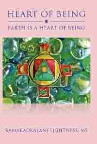 Heart Of Being: Earth Is A Heart Of Being by Kamakaokalani Lightness Ms