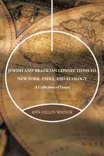 Jewish And Brazilian Connections To New York, India, And Ecology: A Collection Of Essays by Ann Helen Wainer