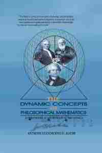 The Dynamic Concepts Of Philosophical Mathematics: A Philosophical Mathematical Britannica by Anthony Ugochukwu O. Aliche