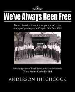 We've Always Been Free: Poems, Reveries, Short Stories, Photos And Other Musings Of Growing Up In Chagrin Falls Park, Ohio by Anderson Hitchcock
