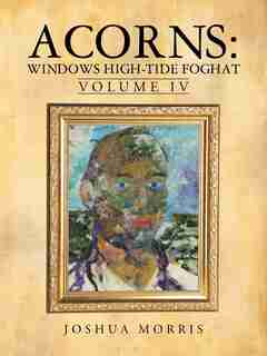 Acorns: Windows High-tide Foghat: Volume Iv by Joshua Morris
