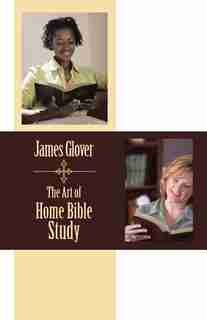 The Art Of Home Bible Study by James Glover