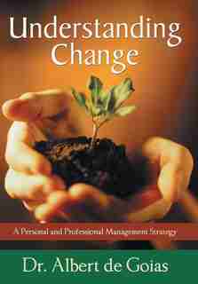 Understanding Change: A Personal And Professional Management Strategy by Albert De Goias