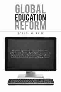 Global Education Reform: The Universe Is Governed By A Sequence Of Realms; Hence, Global Education Reform Is A Dignified Pat by Joseph O. Esin