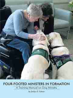 Four-footed Ministers In Formation: A Training Manual On Dog Ministry by Jerilyn E. Felton