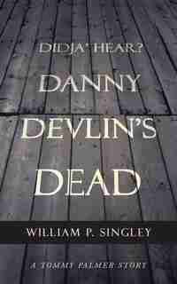 Didja' Hear? Danny Devlin's Dead: A Tommy Palmer Story by William P. Singley