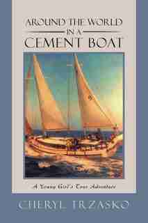 Around The World In A Cement Boat: A Young Girl's True Adventure by Cheryl Trzasko