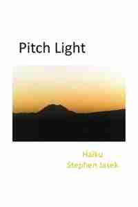 Pitch Light: Haiku by Stephen Jasek