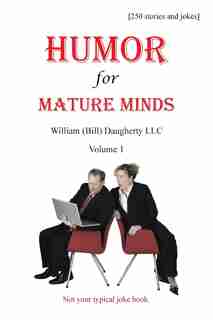 Humor For Mature Minds, Volume 1: Not Your Typical Joke Book. by William (bill) Daugherty