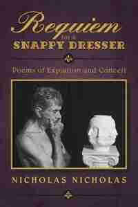 Requiem For A Snappy Dresser: Poems Of Expiation And Conceit by Nicholas Nicholas
