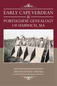 Early Cape Verdean & Portuguese Genealogy Of Harwich, Ma by Amanda Raneo Chilaka