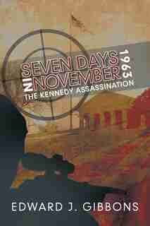 Seven Days In November 1963: The Kennedy Assassination by Edward J. Gibbons
