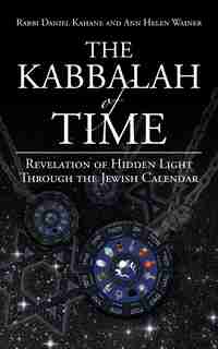 The Kabbalah Of Time: Revelation Of Hidden Light Through The Jewish Calendar by Rabbi Daniel Kahane