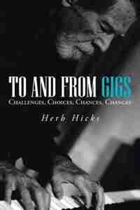 To And From Gigs: Challenges, Choices, Chances, Changes by Herb Hicks