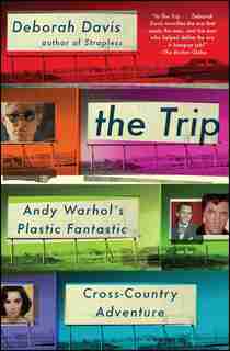 The Trip: Andy Warhol's Plastic Fantastic Cross-Country Adventure by Deborah Davis