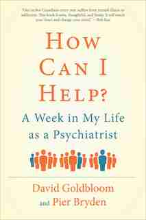 How Can I Help?: A Week in My Life as a Psychiatrist by David Goldbloom